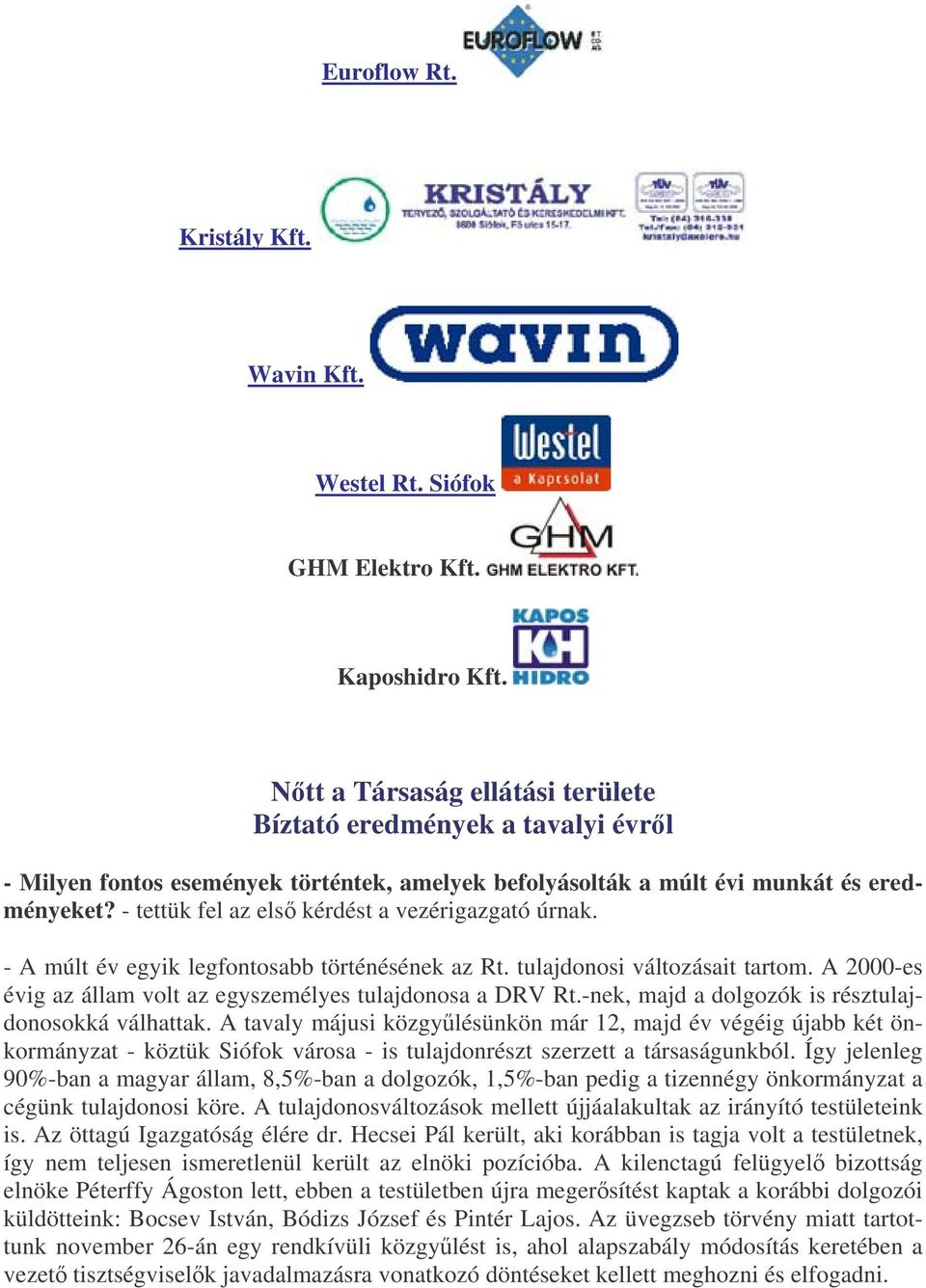 - tettük fel az els kérdést a vezérigazgató úrnak. - A múlt év egyik legfontosabb történésének az Rt. tulajdonosi változásait tartom. A 2000-es évig az állam volt az egyszemélyes tulajdonosa a DRV Rt.