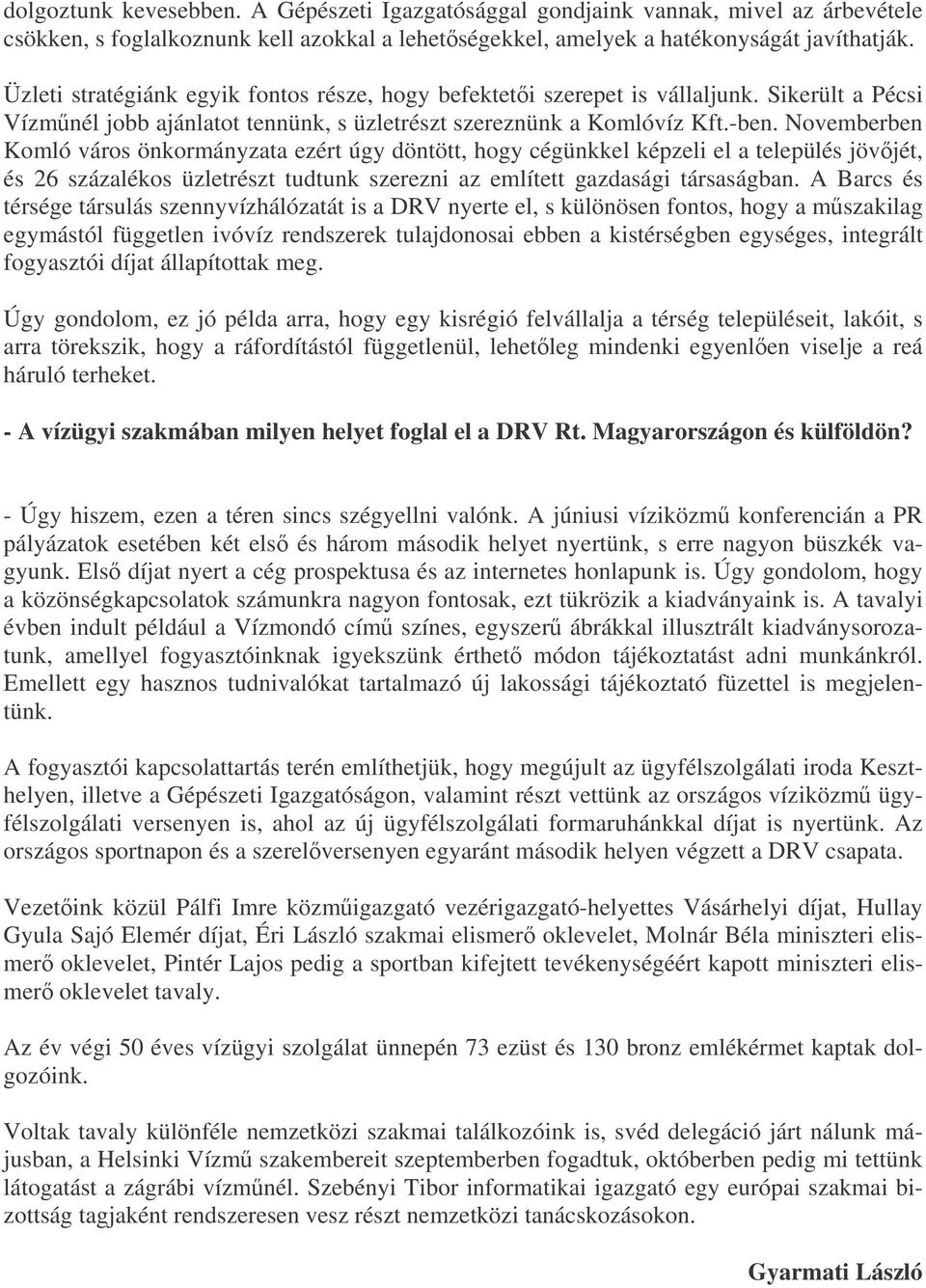 Novemberben Komló város önkormányzata ezért úgy döntött, hogy cégünkkel képzeli el a település jövjét, és 26 százalékos üzletrészt tudtunk szerezni az említett gazdasági társaságban.