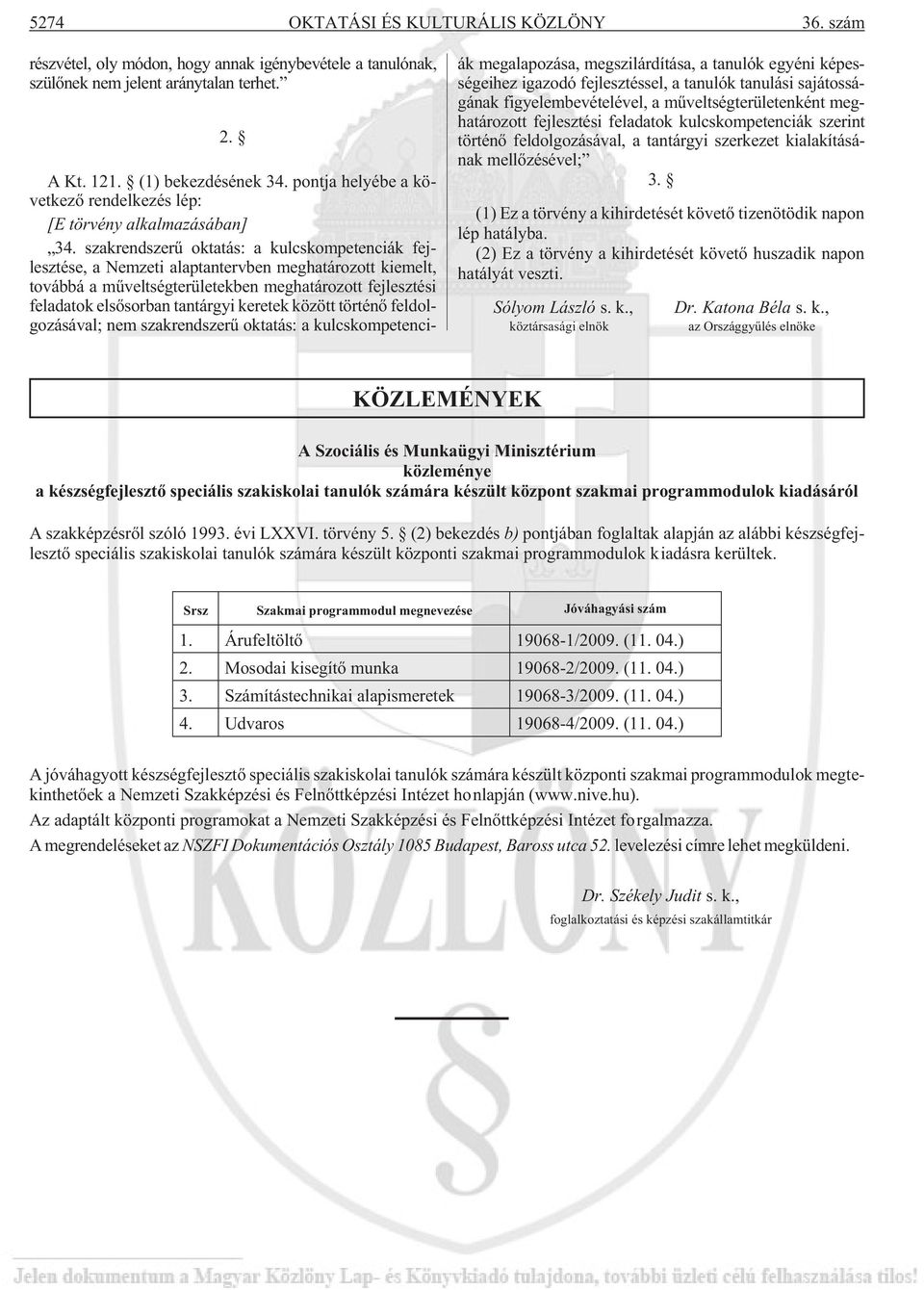 szakrendszerû oktatás: a kulcskompetenciák fejlesztése, a Nemzeti alaptantervben meghatározott kiemelt, továbbá a mûveltségterületekben meghatározott fejlesztési feladatok elsõsorban tantárgyi