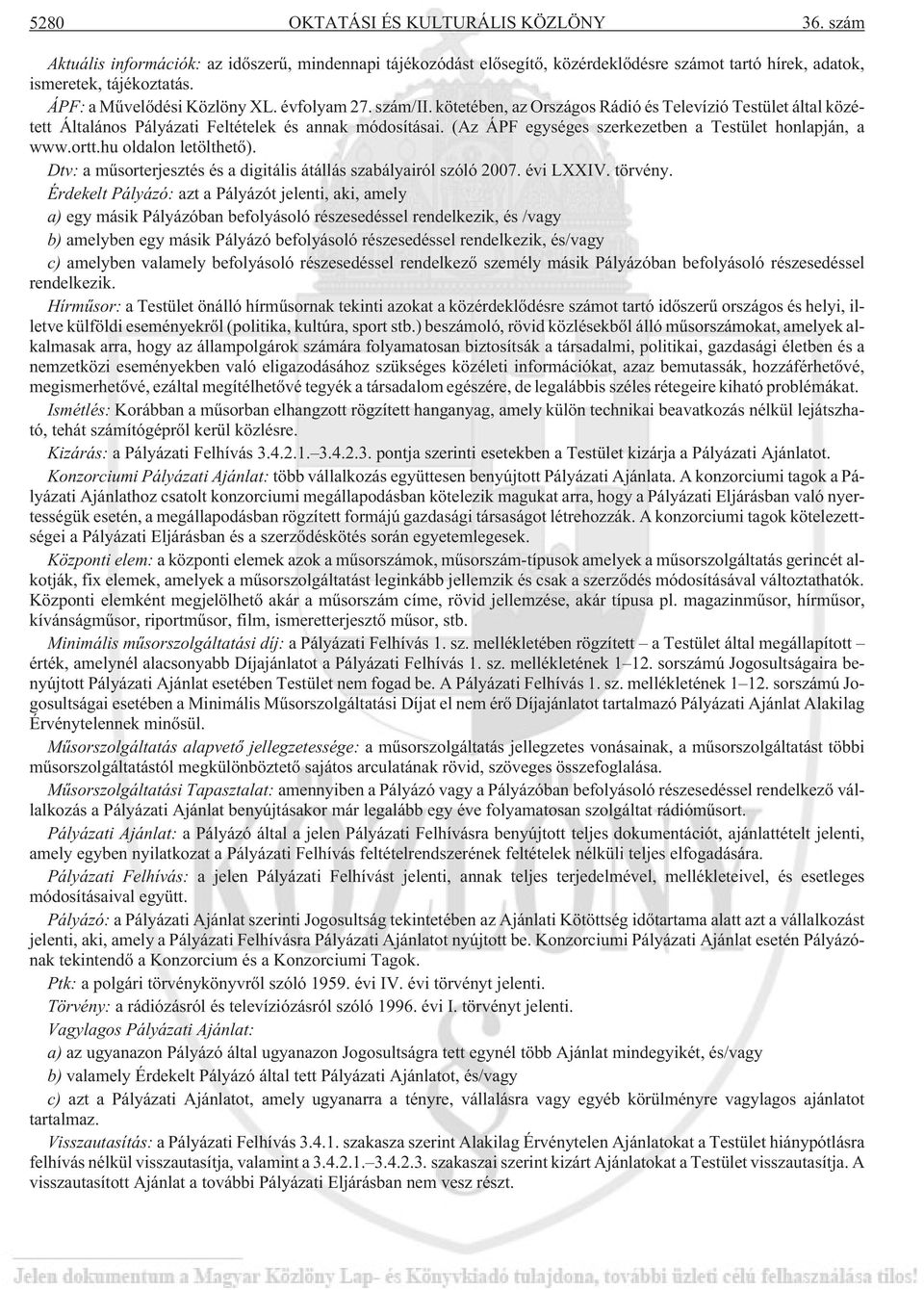 (Az ÁPF egységes szerkezetben a Testület honlapján, a www.ortt.hu oldalon letölthetõ). Dtv: a mûsorterjesztés és a digitális átállás szabályairól szóló 2007. évi LXXIV. törvény.
