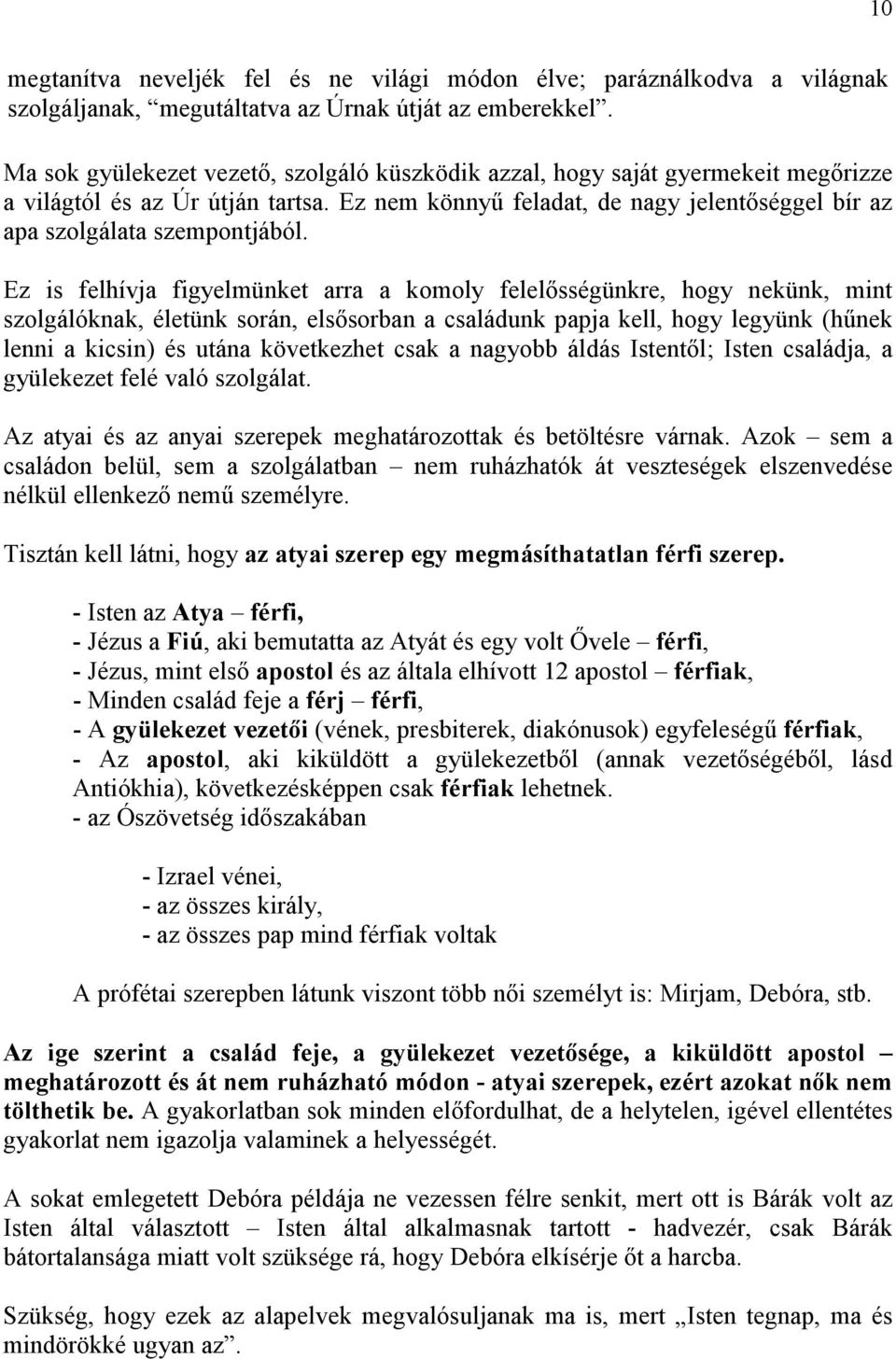 Ez is felhívja figyelmünket arra a komoly felelısségünkre, hogy nekünk, mint szolgálóknak, életünk során, elsısorban a családunk papja kell, hogy legyünk (hőnek lenni a kicsin) és utána következhet