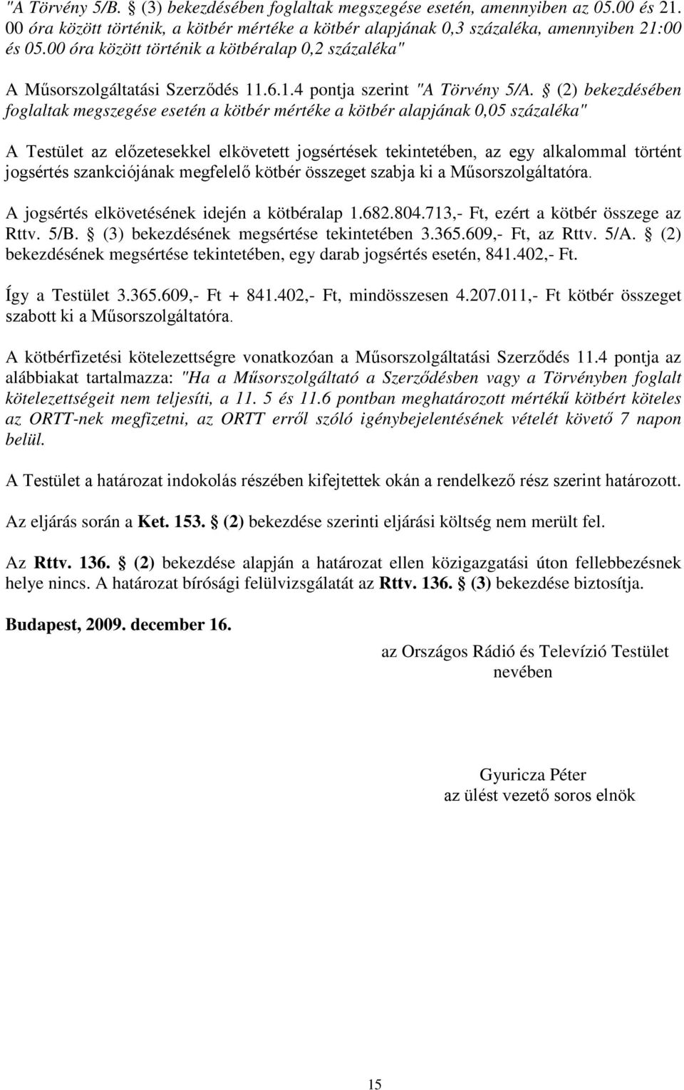 (2) bekezdésében foglaltak megszegése esetén a kötbér mértéke a kötbér alapjának 0,05 százaléka" A Testület az előzetesekkel elkövetett jogsértések tekintetében, az egy alkalommal történt jogsértés