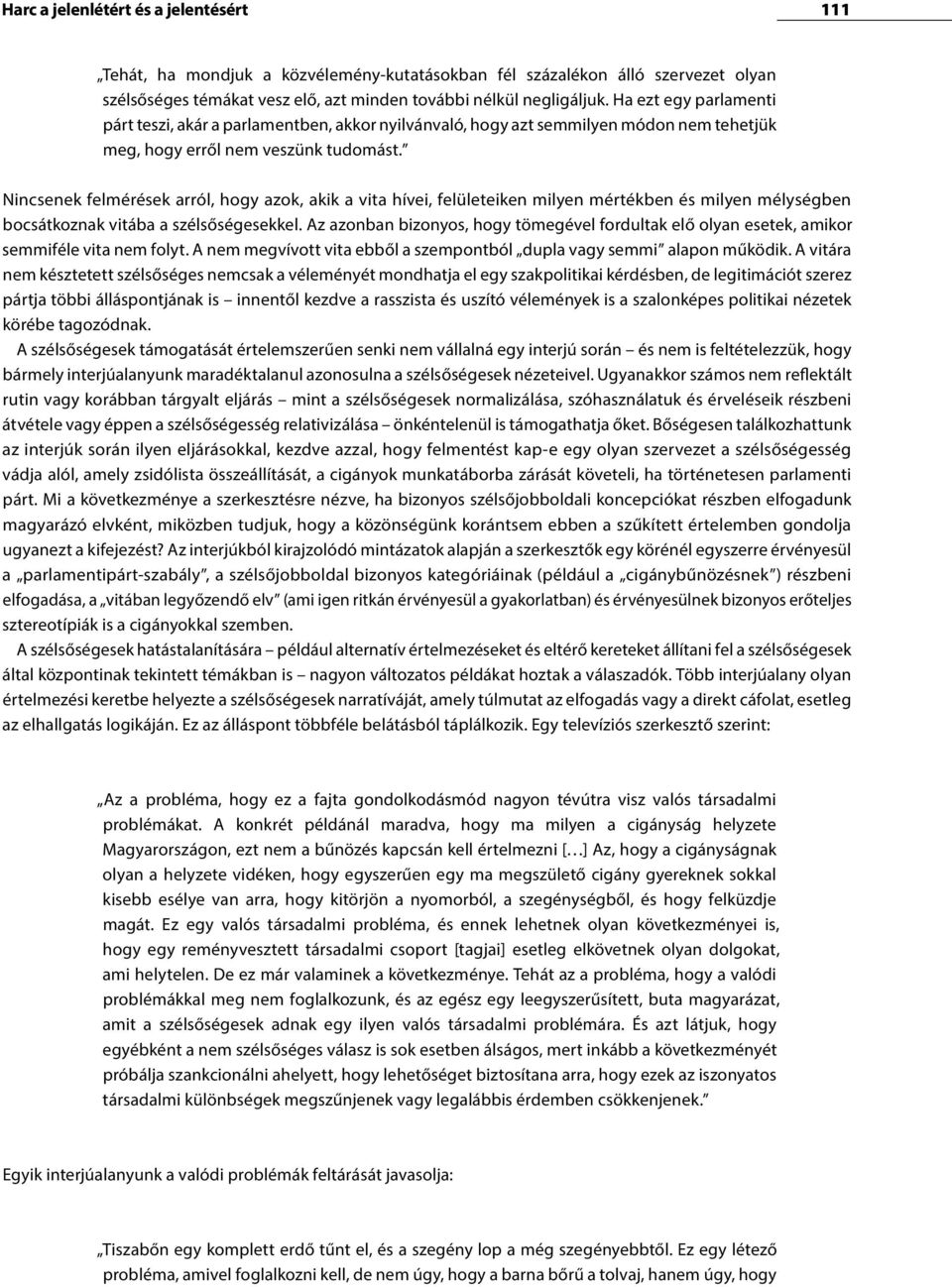 Nincsenek felmérések arról, hogy azok, akik a vita hívei, felületeiken milyen mértékben és milyen mélységben bocsátkoznak vitába a szélsőségesekkel.