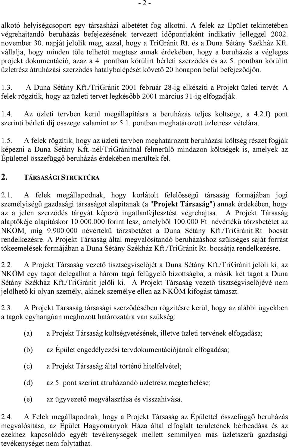 pontban körülírt bérleti szerződés és az 5. pontban körülírt üzletrész átruházási szerződés hatálybalépését követő 20 hónapon belül befejeződjön. 1.3. A Duna Sétány Kft.