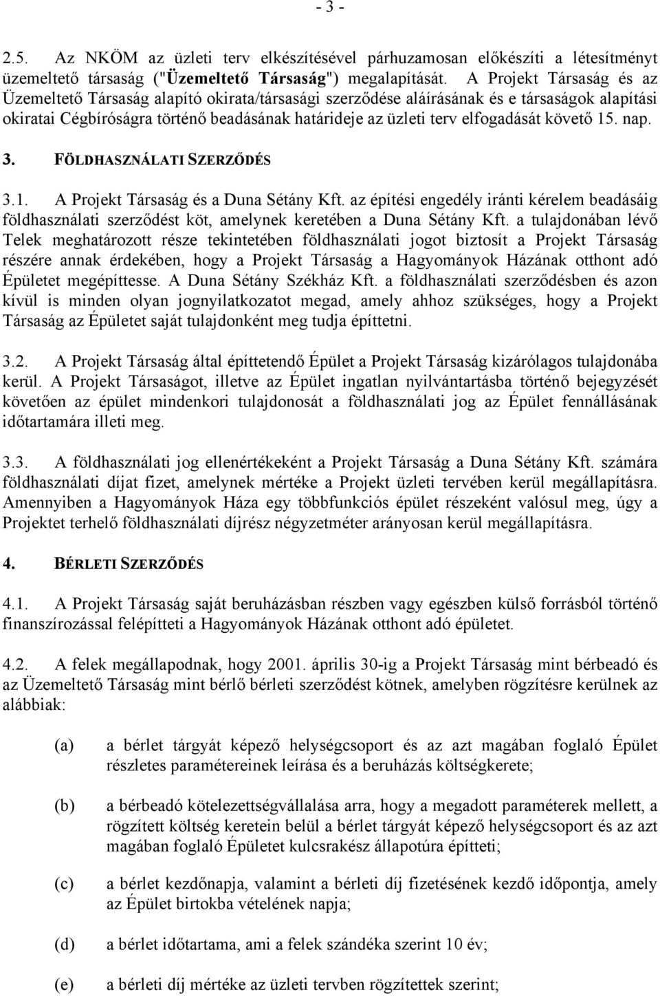 követő 15. nap. 3. FÖLDHASZNÁLATI SZERZŐDÉS 3.1. A Projekt Társaság és a Duna Sétány Kft.