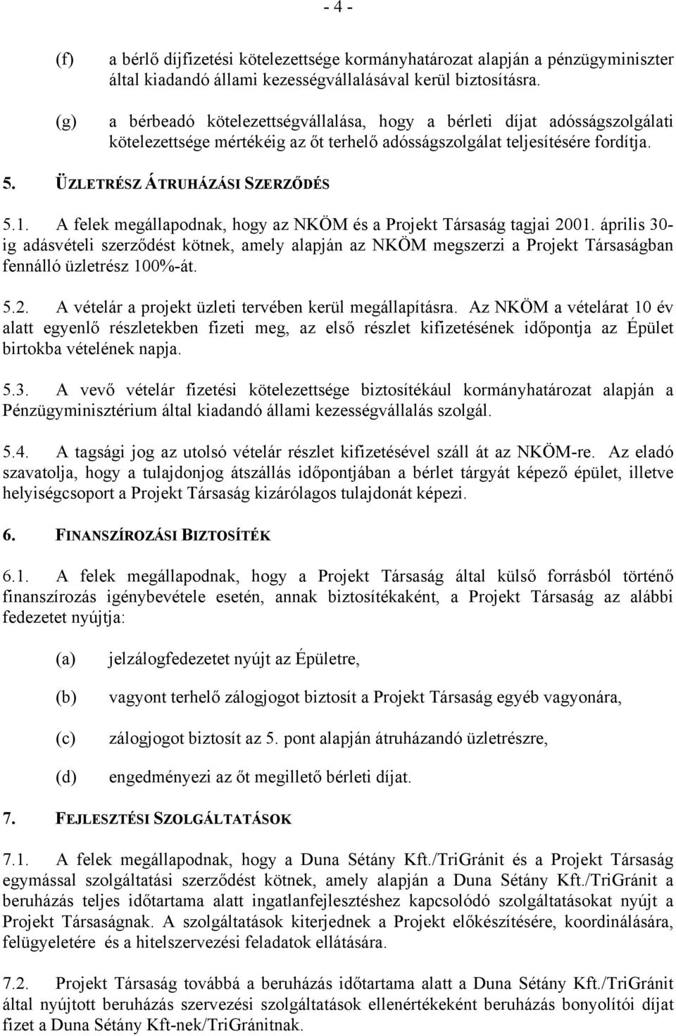 A felek megállapodnak, hogy az NKÖM és a Projekt Társaság tagjai 2001. április 30- ig adásvételi szerződést kötnek, amely alapján az NKÖM megszerzi a Projekt Társaságban fennálló üzletrész 100%-át. 5.