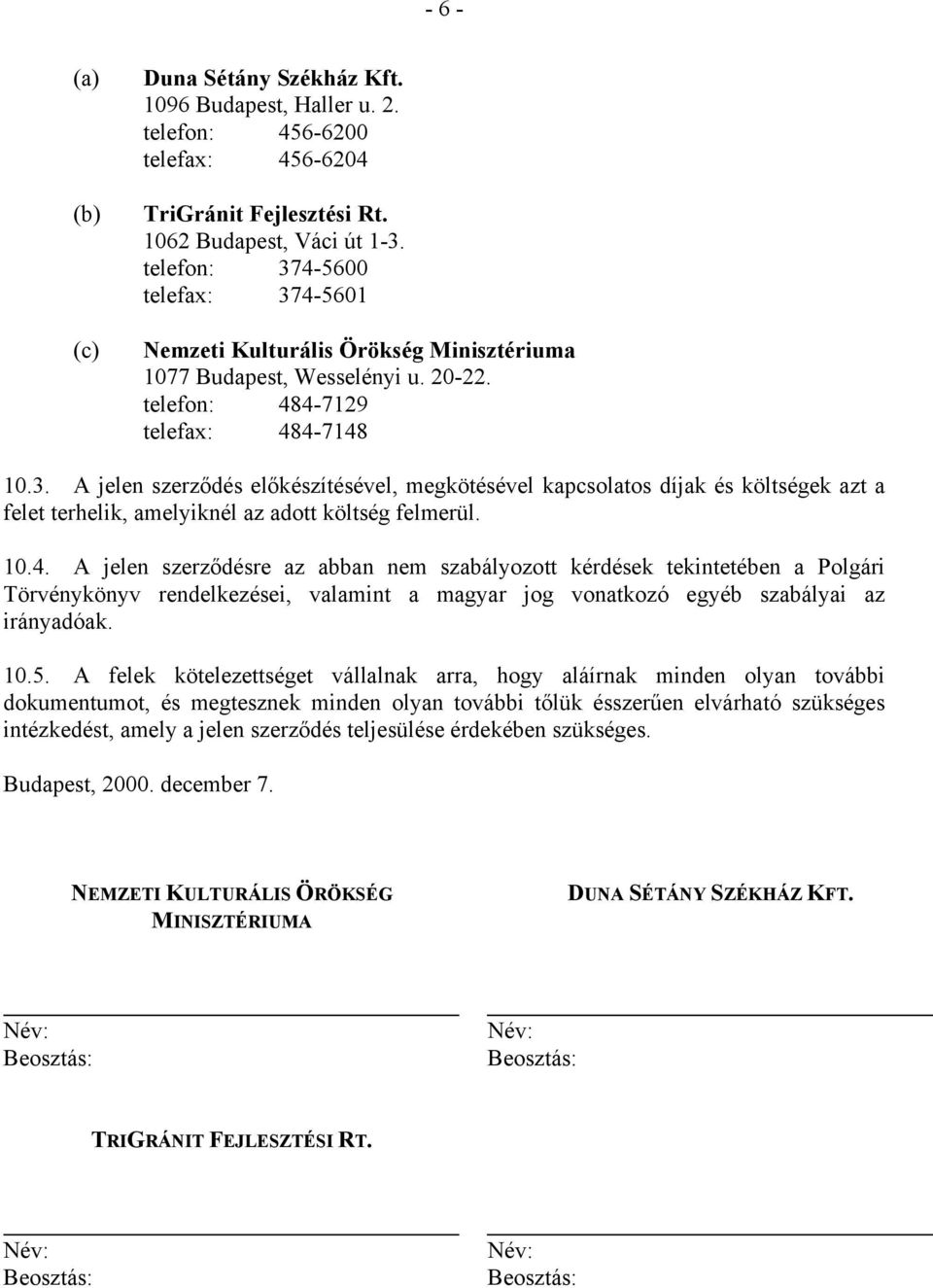 10.4. A jelen szerződésre az abban nem szabályozott kérdések tekintetében a Polgári Törvénykönyv rendelkezései, valamint a magyar jog vonatkozó egyéb szabályai az irányadóak. 10.5.