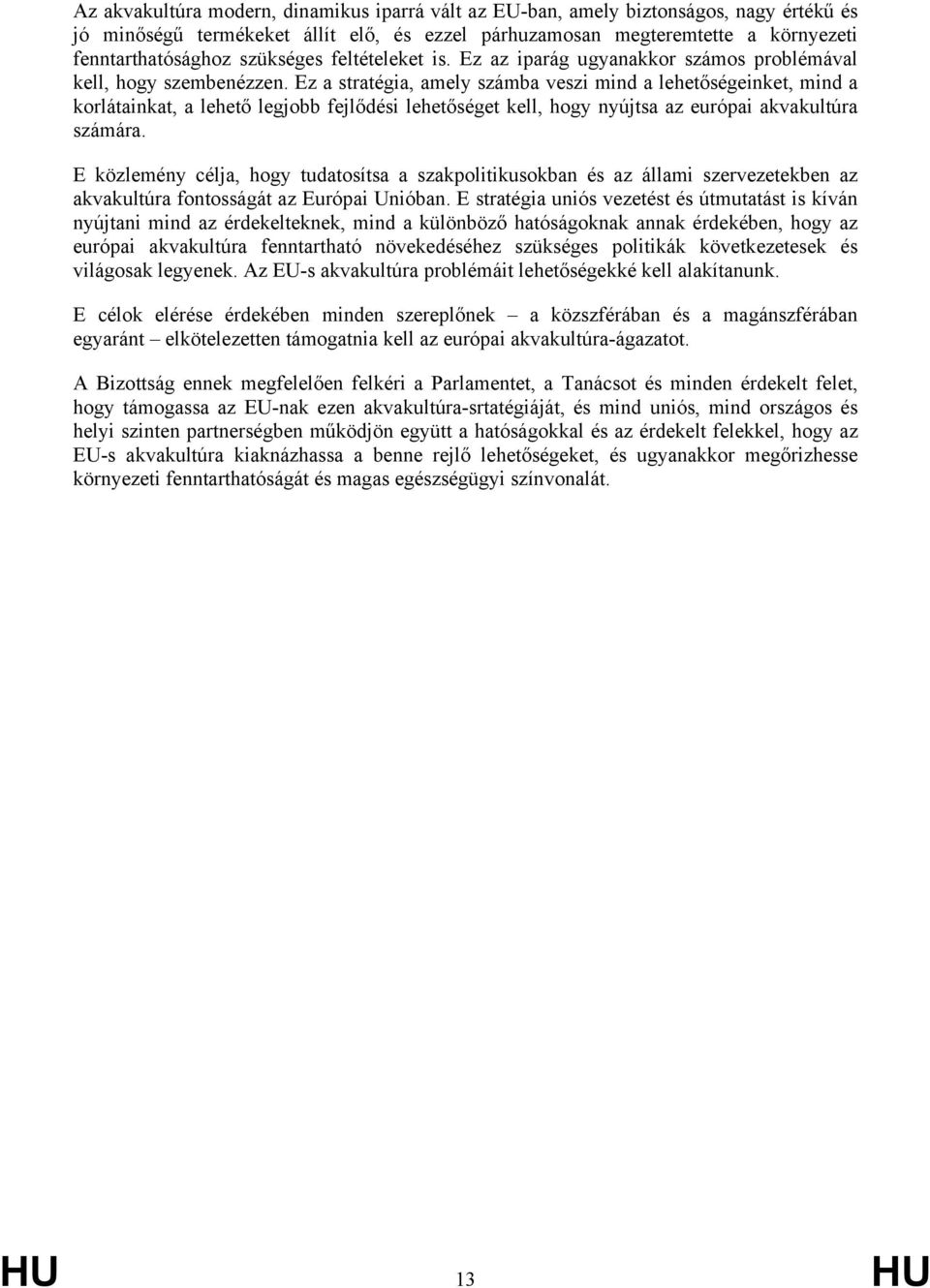 Ez a stratégia, amely számba veszi mind a lehetőségeinket, mind a korlátainkat, a lehető legjobb fejlődési lehetőséget kell, hogy nyújtsa az európai akvakultúra számára.