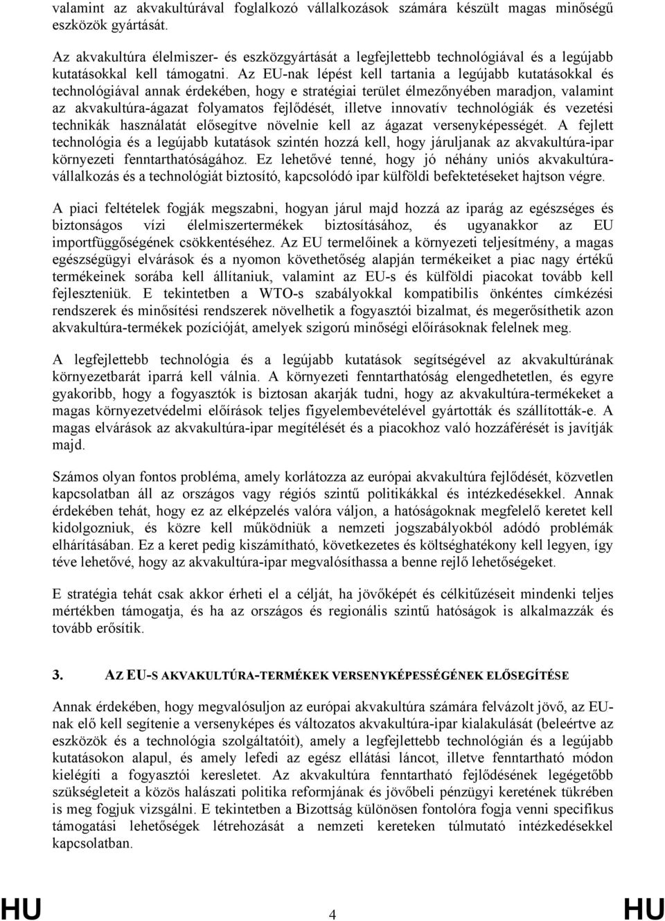 Az EU-nak lépést kell tartania a legújabb kutatásokkal és technológiával annak érdekében, hogy e stratégiai terület élmezőnyében maradjon, valamint az akvakultúra-ágazat folyamatos fejlődését,