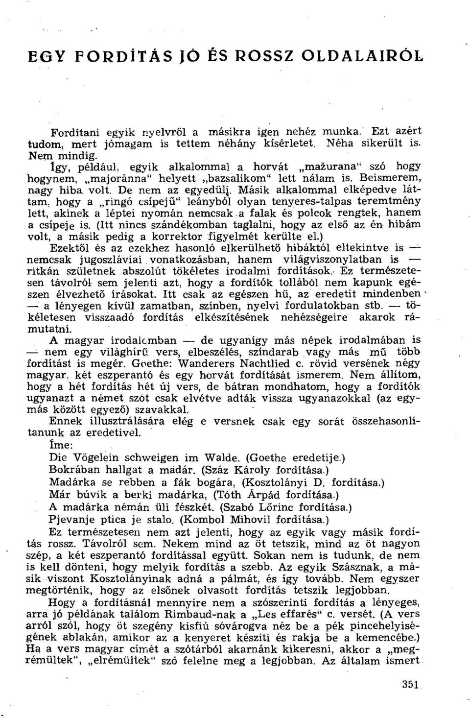 Másik alkalommal elképedve láttam, hogy a ringó csípej ű" leányból olyan tenyeres-talpas teremtmény lett, akinek a léptei nyomán nemcsak.a falak és polcok rengtek, hanem a csípeje is.