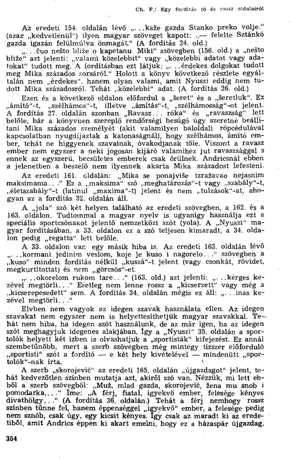 ) čuo nešto bliže o kapetanu Miki" szövegben (156. old.) a nešto bliže" azt jelenti : valami közelebbit" vagy közelebbi adatot vagy adatokat" tudott meg. A fordításban ezt látjuk:.