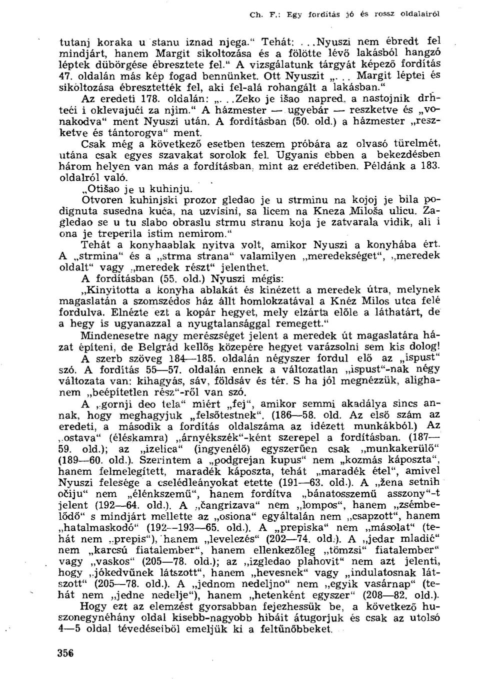 oldalán más kép fogad bennünket. Ott Nyuszit». Margit léptei és sikóltozása ébresztették fel, aki fel-alá rohangálta lakásban." Az eredeti 178. oldalán:...zeko je išao napred.