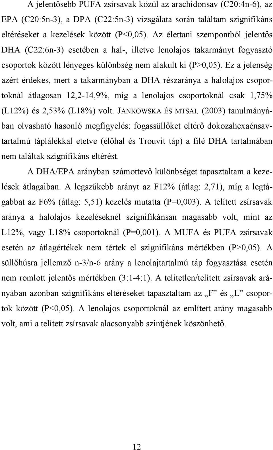 Ez a jelenség azért érdekes, mert a takarmányban a DHA részaránya a halolajos csoportoknál átlagosan 12,2-14,9%, míg a lenolajos csoportoknál csak 1,75% (L12%) és 2,53% (L18%) volt.