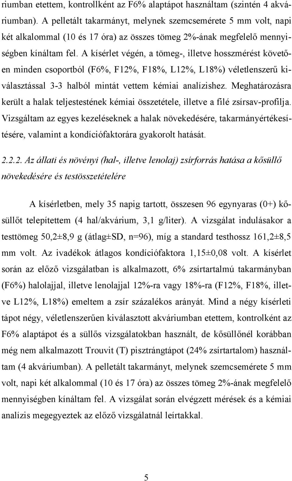 A kísérlet végén, a tömeg-, illetve hosszmérést követően minden csoportból (F6%, F12%, F18%, L12%, L18%) véletlenszerű kiválasztással 3-3 halból mintát vettem kémiai analízishez.