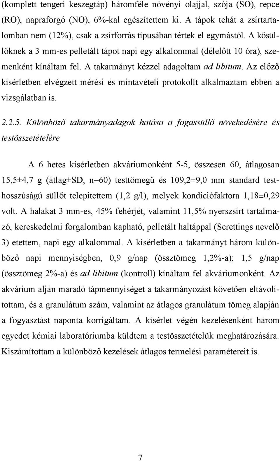 A takarmányt kézzel adagoltam ad libitum. Az előző kísérletben elvégzett mérési és mintavételi protokollt alkalmaztam ebben a vizsgálatban is. 2.2.5.