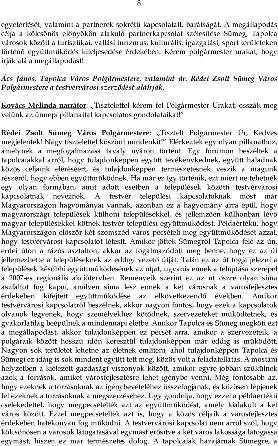 együttműködés kiteljesedése érdekében. Kérem polgármester urakat, hogy írják alá a megállapodást! Ács János, Tapolca Város Polgármestere, valamint dr.