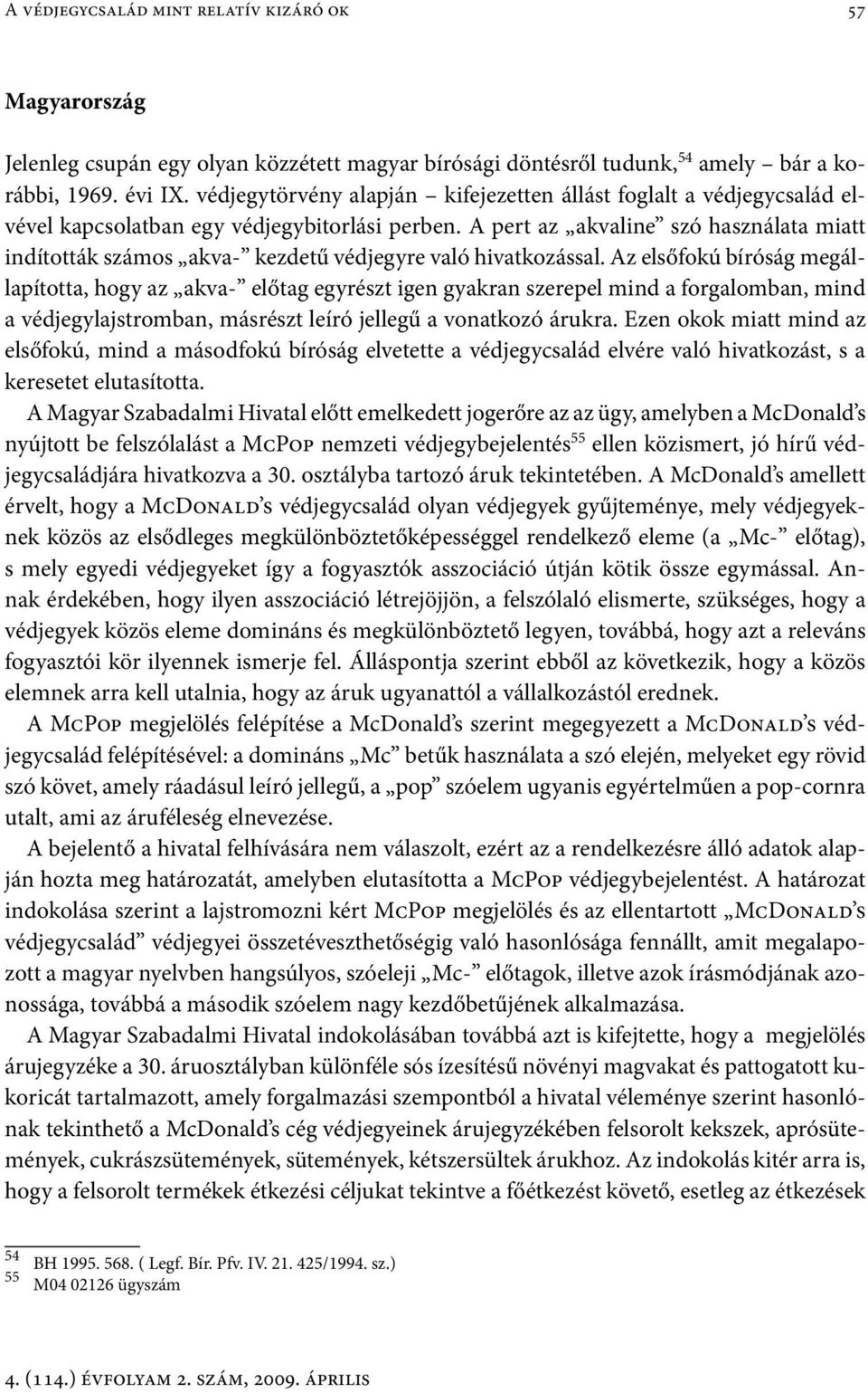 A pert az akvaline szó használata miatt indították számos akva- kezdetű védjegyre való hivatkozással.