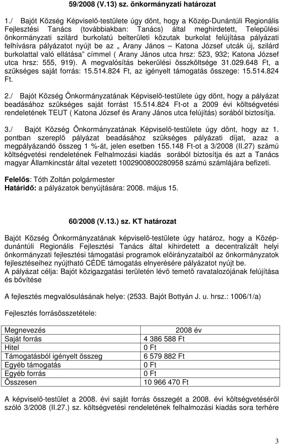 közutak burkolat felújítása pályázati felhívásra pályázatot nyújt be az Arany János Katona József utcák új, szilárd burkolattal való ellátása címmel ( Arany János utca hrsz: 523, 932; Katona József