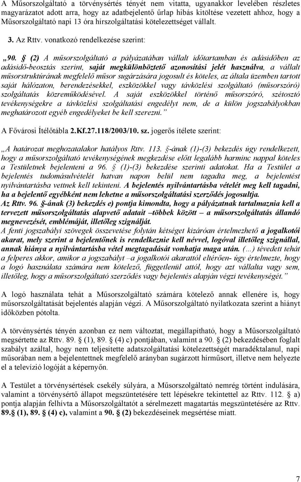 (2) A műsorszolgáltató a pályázatában vállalt időtartamban és adásidőben az adásidő-beosztás szerint, saját megkülönböztető azonosítási jelét használva, a vállalt műsorstruktúrának megfelelő műsor