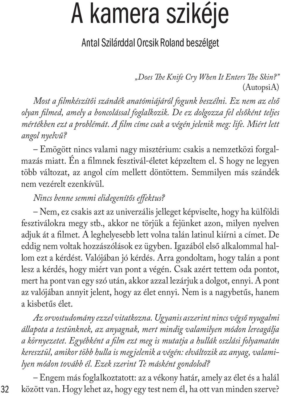 Emögött nincs valami nagy misztérium: csakis a nemzetközi forgalmazás miatt. Én a filmnek fesztivál-életet képzeltem el. S hogy ne legyen több változat, az angol cím mellett döntöttem.