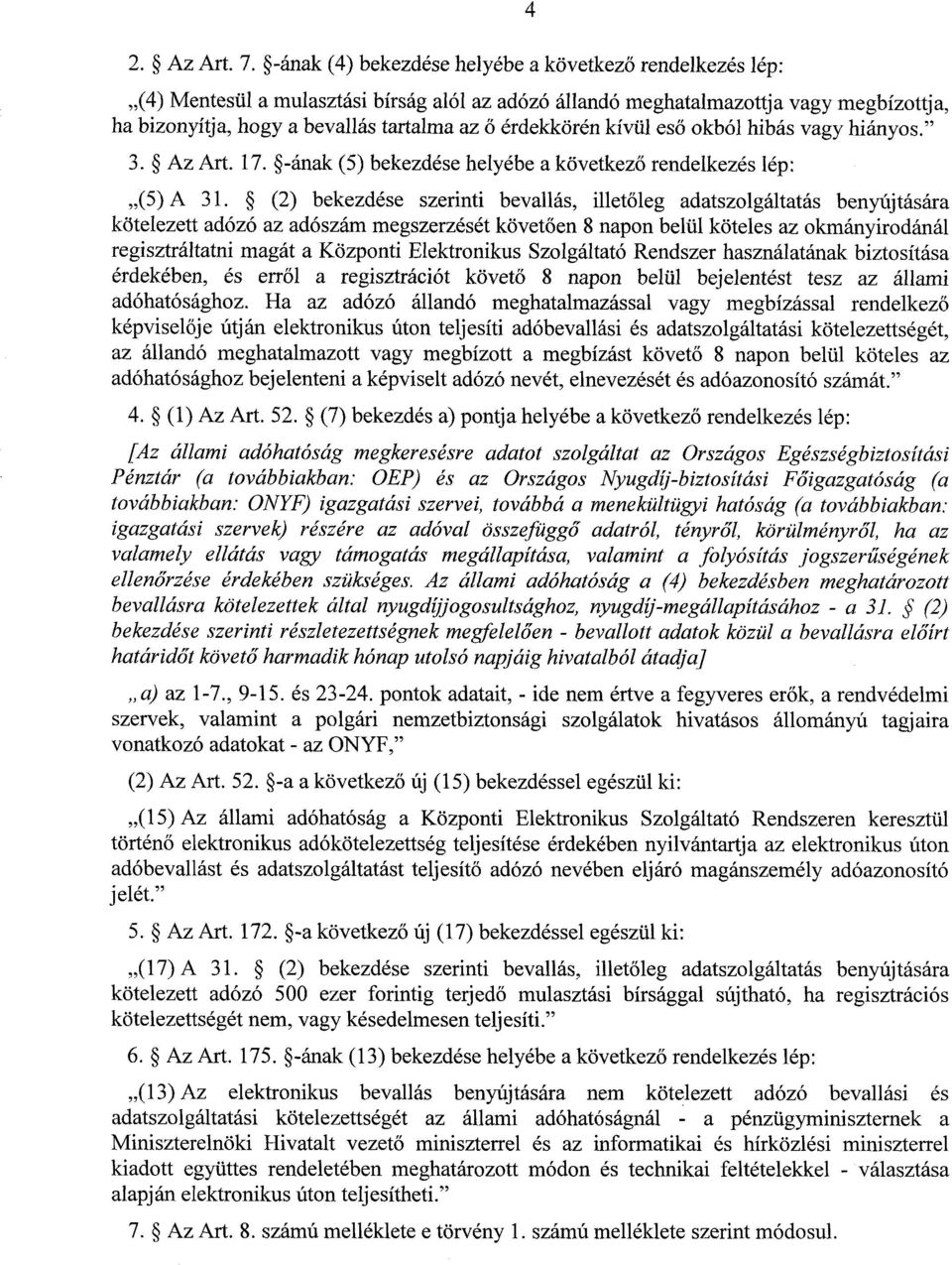 érdekkörén kívül eső okból hibás vagy hiányos." 3. Az Art. 17. -ának (5) bekezdése helyébe a kővetkező rendelkezés lép : (5) A 31.