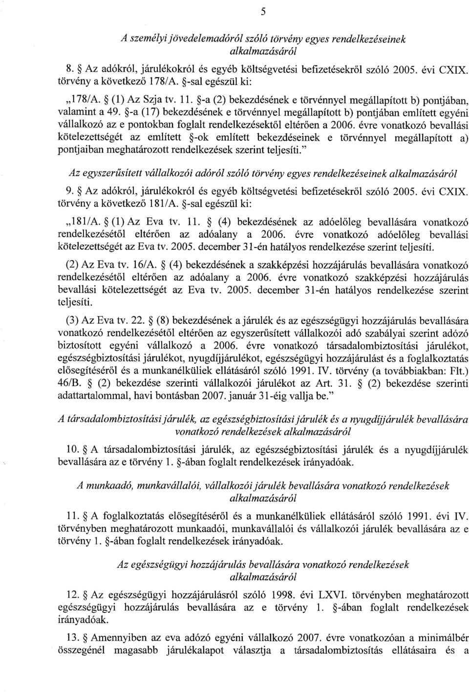 -a (17) bekezdésének e törvénnyel megállapított b) pontjában említett egyéni vállalkozó az e pontokban foglalt rendelkezésektől eltérően a 2006.