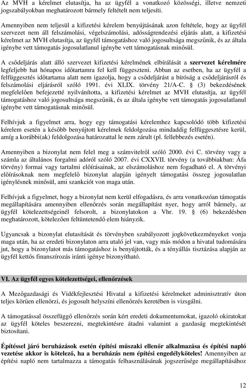 elutasítja, az ügyfél támogatáshoz való jogosultsága megszűnik, és az általa igénybe vett támogatás jogosulatlanul igénybe vett támogatásnak minősül.