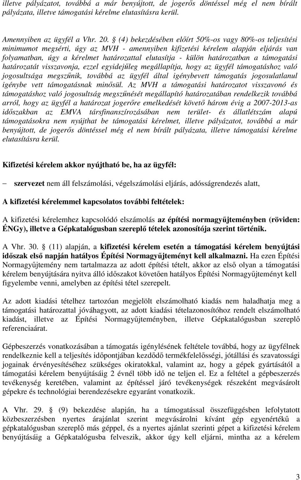 határozatban a támogatási határozatát visszavonja, ezzel egyidejűleg megállapítja, hogy az ügyfél támogatáshoz való jogosultsága megszűnik, továbbá az ügyfél által igénybevett támogatás