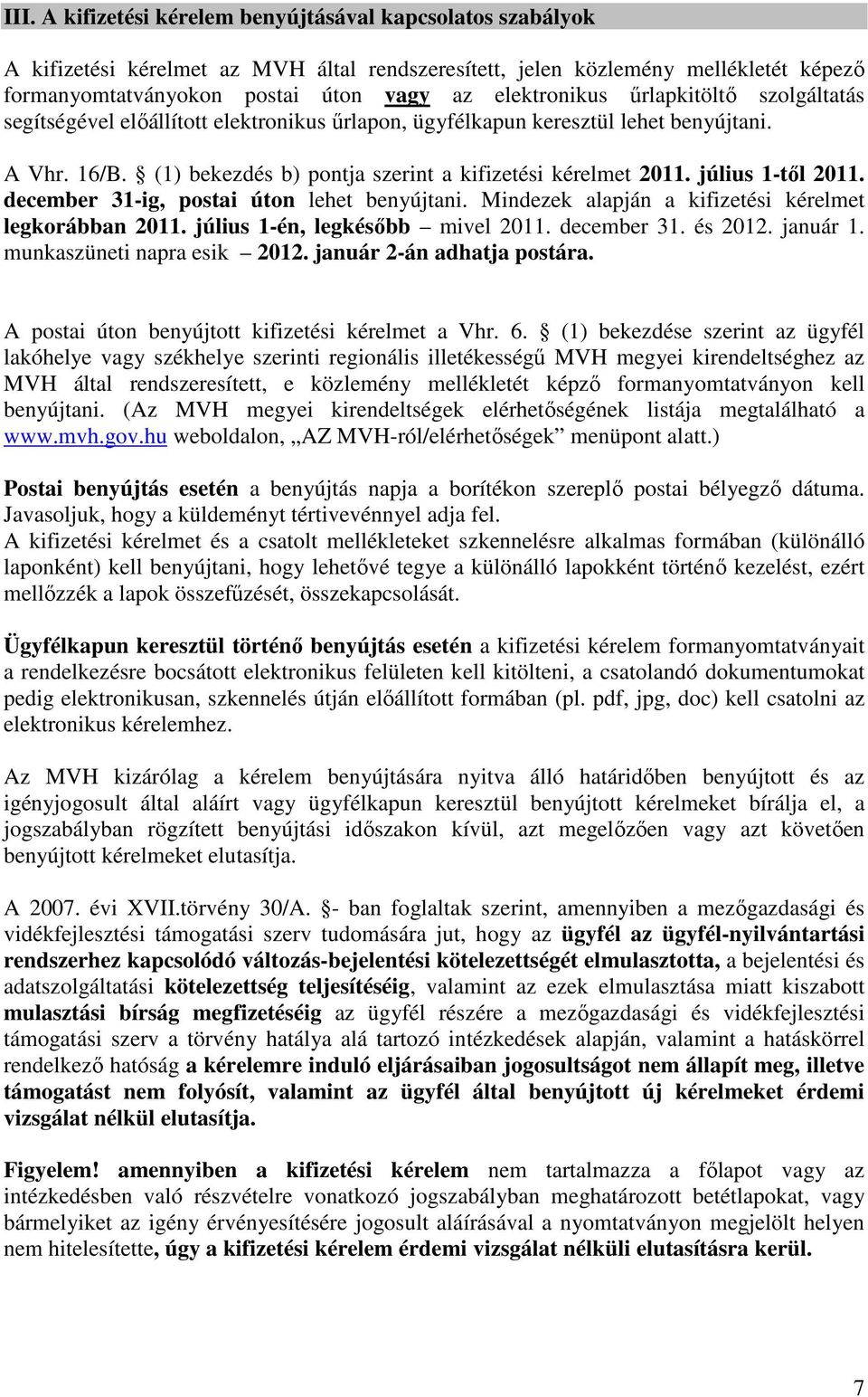 július 1-től 2011. december 31-ig, postai úton lehet benyújtani. Mindezek alapján a kifizetési kérelmet legkorábban 2011. július 1-én, legkésőbb mivel 2011. december 31. és 2012. január 1.