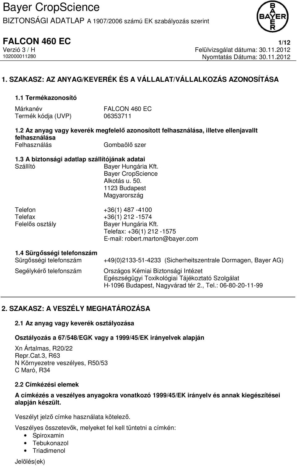 Bayer CropScience Alkotás u. 50. 1123 Budapest Magyarország Telefon +36(1) 487-4100 Telefax +36(1) 212-1574 Felelős osztály Bayer Hungária Kft. Telefax: +36(1) 212-1575 E-mail: robert.marton@bayer.