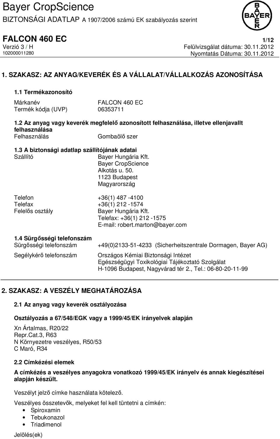 Bayer CropScience Alkotás u. 50. 1123 Budapest Magyarország Telefon +36(1) 487-4100 Telefax +36(1) 212-1574 Felelős osztály Bayer Hungária Kft. Telefax: +36(1) 212-1575 E-mail: robert.marton@bayer.