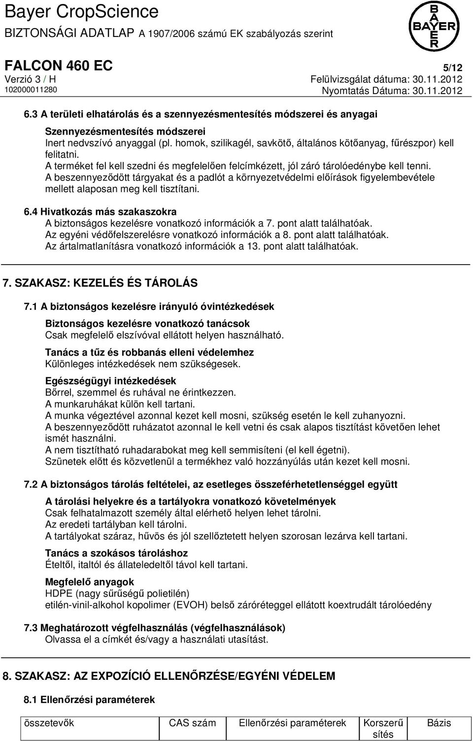 A beszennyeződött tárgyakat és a padlót a környezetvédelmi előírások figyelembevétele mellett alaposan meg kell tisztítani. 6.