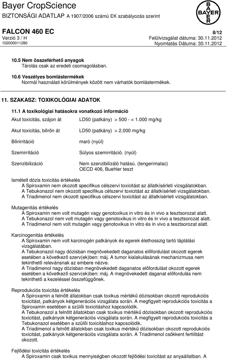 000 mg/kg Akut toxicitás, bőrön át Bőrirritáció Szemirritáció Szenzibilizáció LD50 (patkány) > 2.000 mg/kg maró (nyúl) Súlyos szemirritáció. (nyúl) Nem szenzibilizáló hatású.