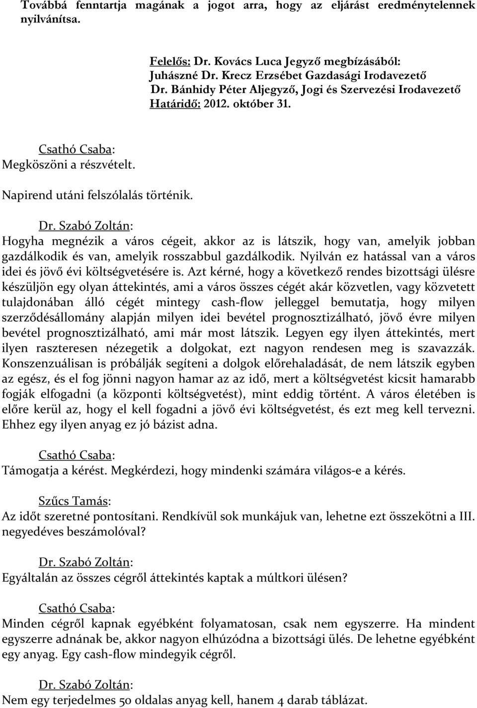 Hogyha megnézik a város cégeit, akkor az is látszik, hogy van, amelyik jobban gazdálkodik és van, amelyik rosszabbul gazdálkodik. Nyilván ez hatással van a város idei és jövő évi költségvetésére is.