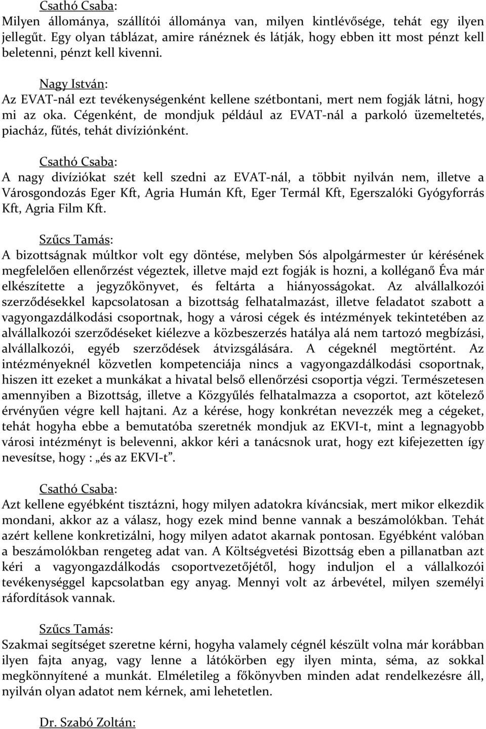 Cégenként, de mondjuk például az EVAT-nál a parkoló üzemeltetés, piacház, fűtés, tehát divíziónként.