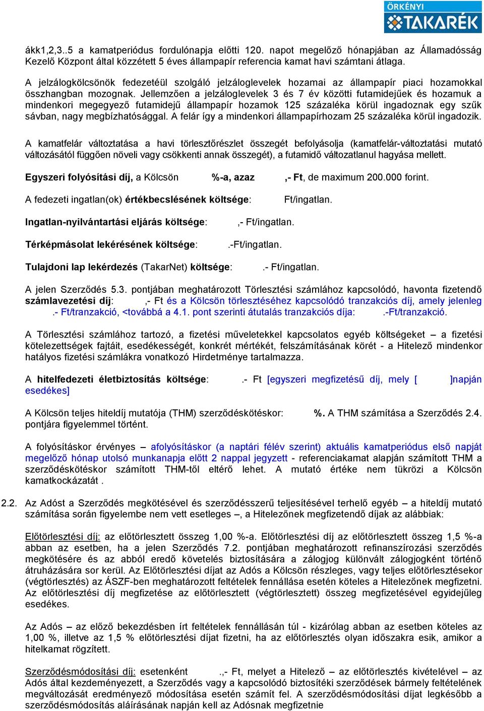 Jellemzően a jelzáloglevelek 3 és 7 év közötti futamidejűek és hozamuk a mindenkori megegyező futamidejű állampapír hozamok 125 százaléka körül ingadoznak egy szűk sávban, nagy megbízhatósággal.