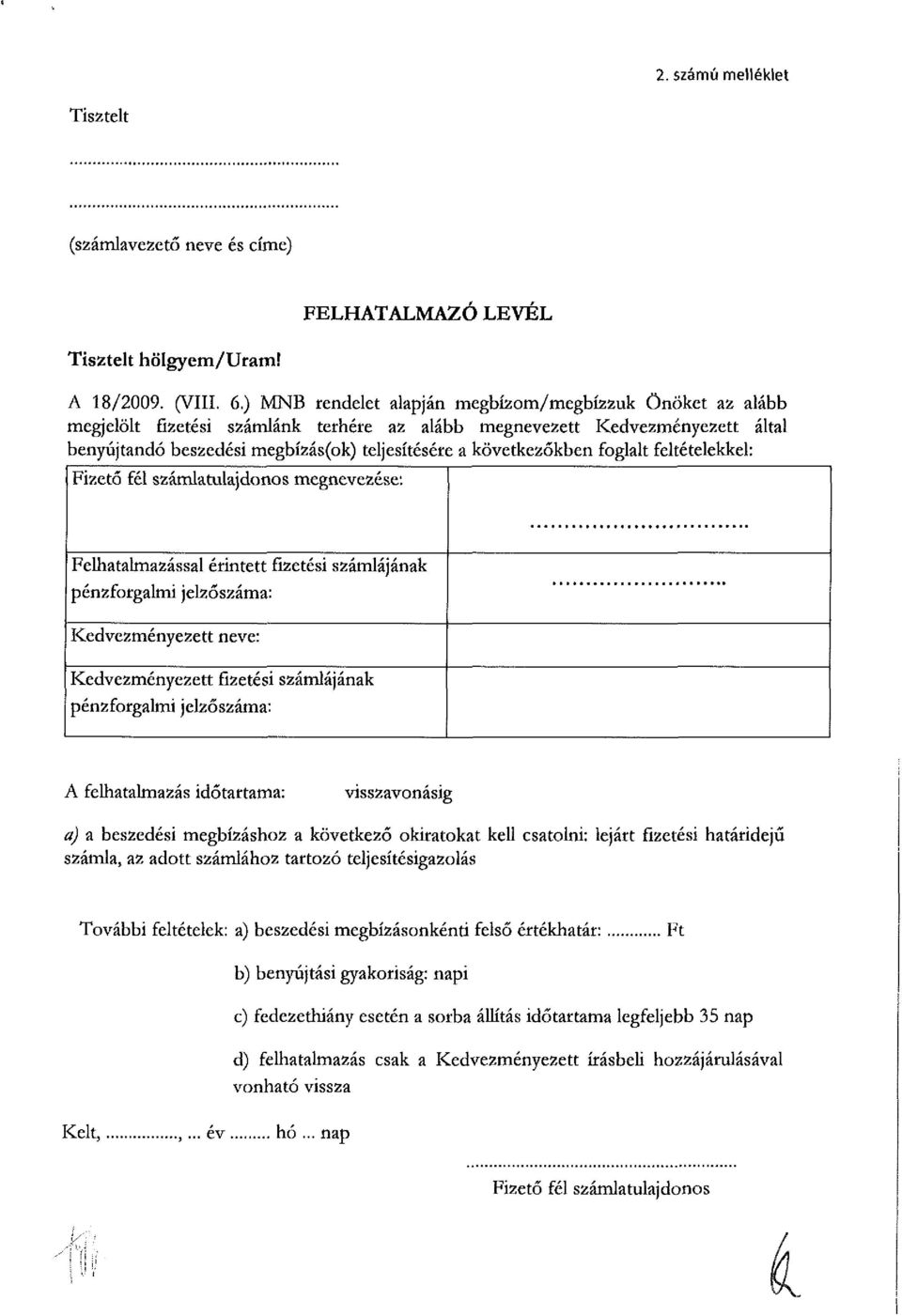 következőkben foglalt feltételekkel: Fizető fél számlatulajdonos megnevezése: Felhatalmazással érintett fizetési számlájának pénzforgalmi jelzőszáma: Kedvezményezett neve: Kedvezményezett fizetési