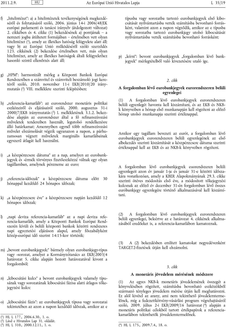 cikke (1) bekezdésének a) pontjának a nemzeti jogba átültetett formájában értelmében vett olyan hitelintézet ( 1 ), amely az illetékes hatóság felügyelete alatt áll; vagy b) az Európai Unió