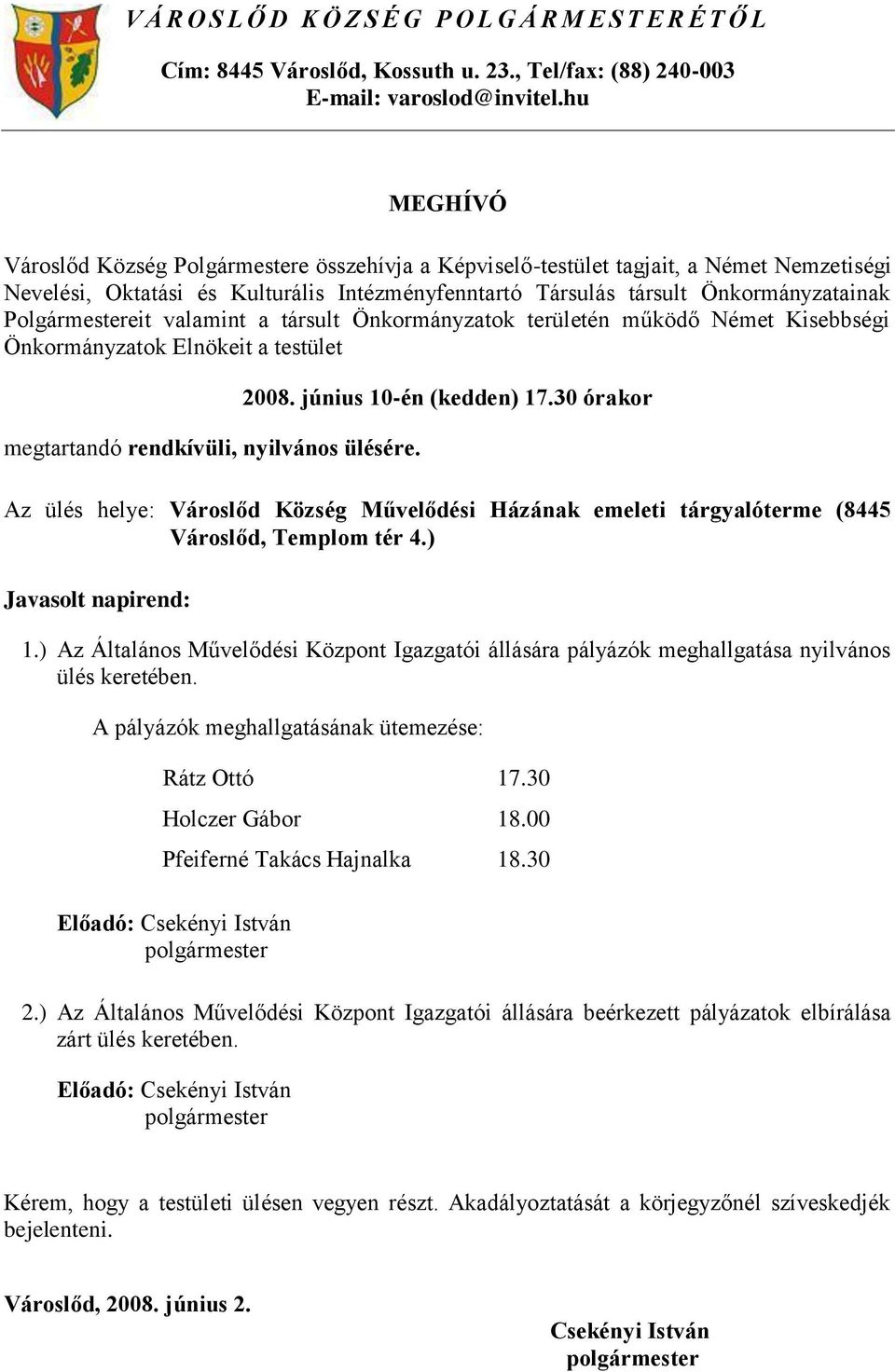 Polgármestereit valamint a társult Önkormányzatok területén működő Német Kisebbségi Önkormányzatok Elnökeit a testület megtartandó rendkívüli, nyilvános ülésére. 2008. június 10-én (kedden) 17.