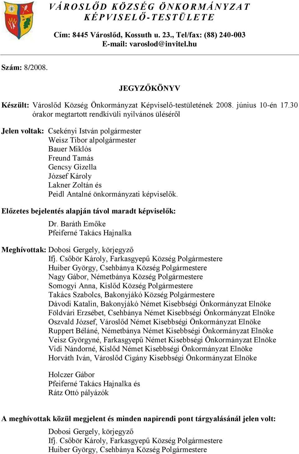 30 órakor megtartott rendkívüli nyilvános üléséről Jelen voltak: Csekényi István polgármester Weisz Tibor alpolgármester Bauer Miklós Freund Tamás Gencsy Gizella József Károly Lakner Zoltán és Peidl