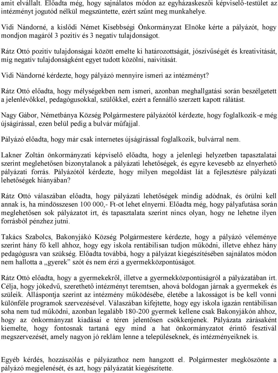 Rátz Ottó pozitív tulajdonságai között emelte ki határozottságát, jószívűségét és kreativitását, míg negatív tulajdonságként egyet tudott közölni, naivitását.