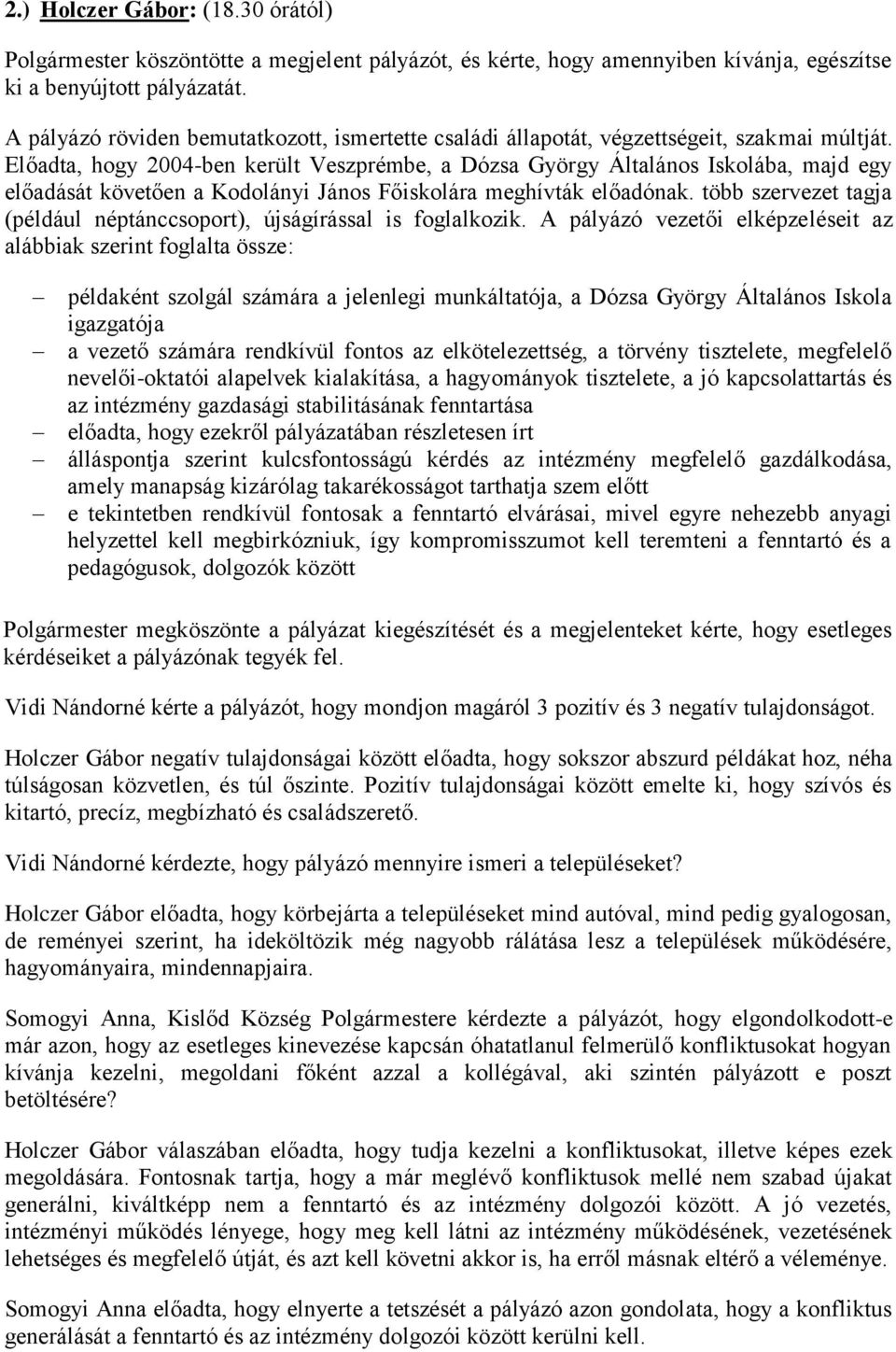 Előadta, hogy 2004-ben került Veszprémbe, a Dózsa György Általános Iskolába, majd egy előadását követően a Kodolányi János Főiskolára meghívták előadónak.