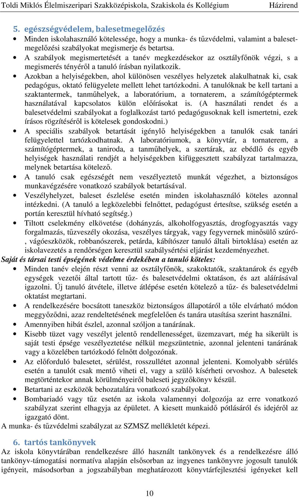 Azokban a helyiségekben, ahol különösen veszélyes helyzetek alakulhatnak ki, csak pedagógus, oktató felügyelete mellett lehet tartózkodni.