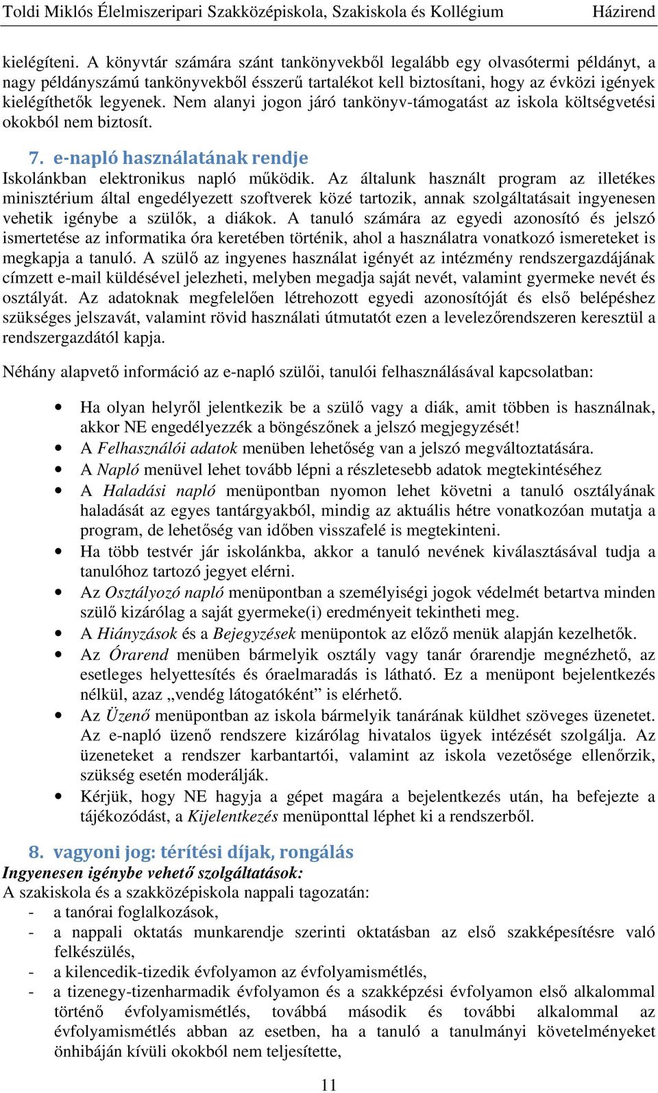 Nem alanyi jogon járó tankönyv-támogatást az iskola költségvetési okokból nem biztosít. 7. e-napló használatának rendje Iskolánkban elektronikus napló működik.