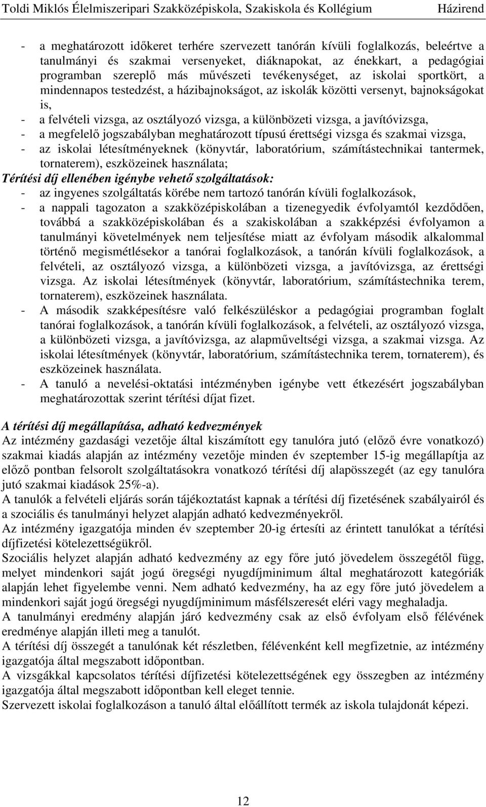 javítóvizsga, - a megfelelő jogszabályban meghatározott típusú érettségi vizsga és szakmai vizsga, - az iskolai létesítményeknek (könyvtár, laboratórium, számítástechnikai tantermek, tornaterem),