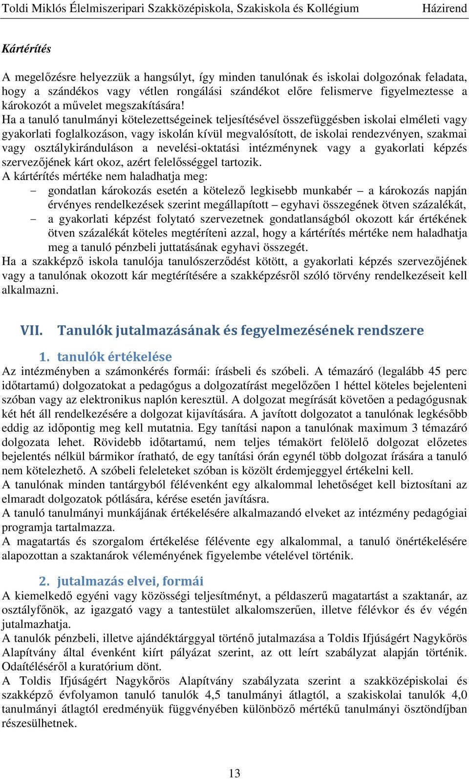 Ha a tanuló tanulmányi kötelezettségeinek teljesítésével összefüggésben iskolai elméleti vagy gyakorlati foglalkozáson, vagy iskolán kívül megvalósított, de iskolai rendezvényen, szakmai vagy