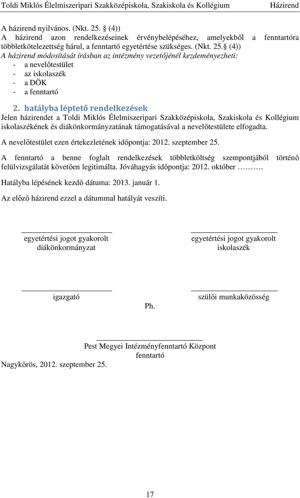 elfogadta. A nevelőtestület ezen értekezletének időpontja: 2012. szeptember 25. A fenntartó a benne foglalt rendelkezések többletköltség szempontjából történő felülvizsgálatát követően legitimálta.