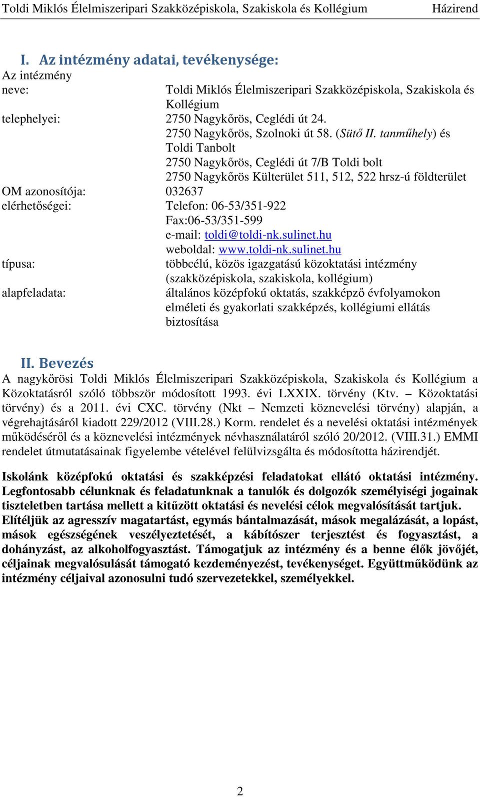 tanműhely) és Toldi Tanbolt 2750 Nagykőrös, Ceglédi út 7/B Toldi bolt 2750 Nagykőrös Külterület 511, 512, 522 hrsz-ú földterület OM azonosítója: 032637 elérhetőségei: Telefon: 06-53/351-922