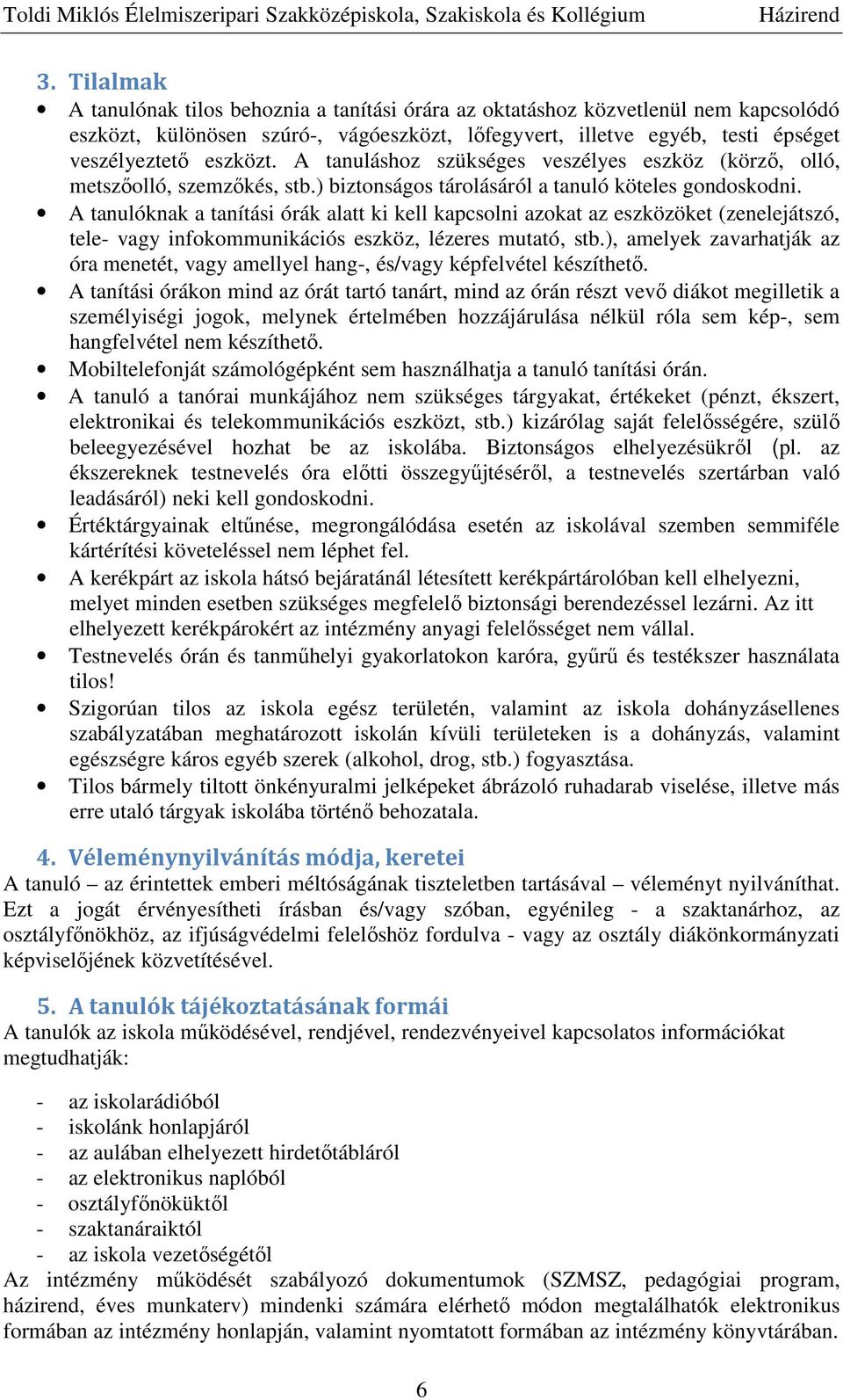 A tanulóknak a tanítási órák alatt ki kell kapcsolni azokat az eszközöket (zenelejátszó, tele- vagy infokommunikációs eszköz, lézeres mutató, stb.