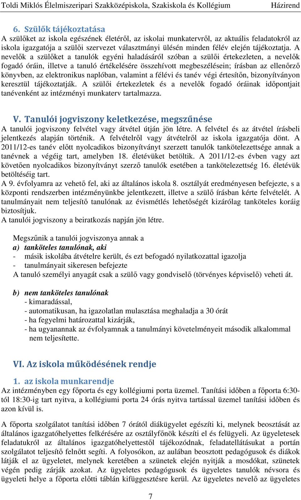 A nevelők a szülőket a tanulók egyéni haladásáról szóban a szülői értekezleten, a nevelők fogadó óráin, illetve a tanuló értékelésére összehívott megbeszélésein; írásban az ellenőrző könyvben, az